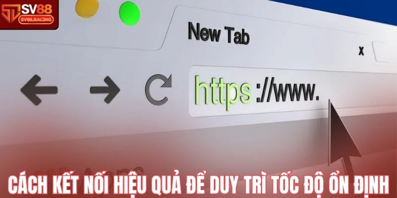 Cách kết nối hiệu quả để duy trì tốc độ ổn định