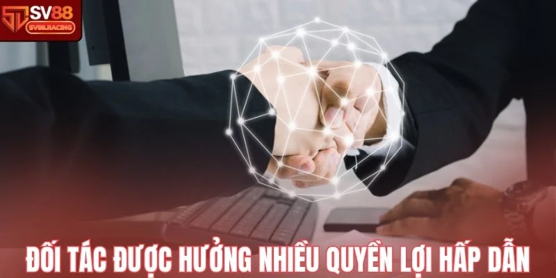 Đối tác được hưởng nhiều quyền lợi hấp dẫn