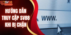 hướng dẫn truy cập Sv88 khi bị chặn