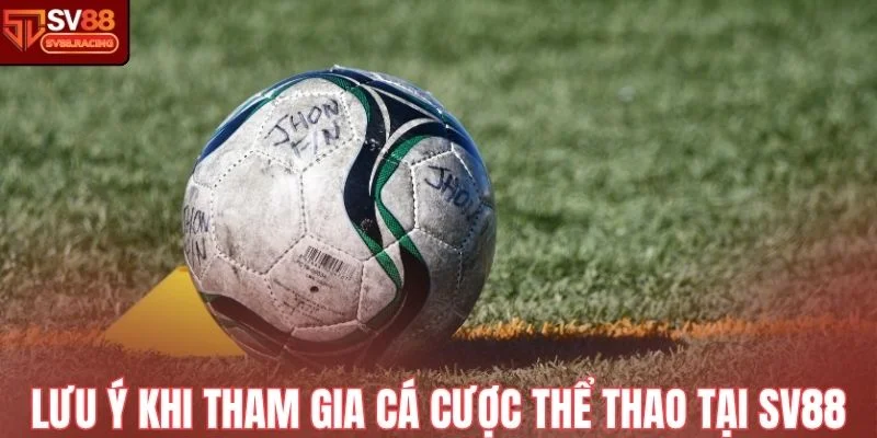 Một số lưu ý khi tham gia cá cược thể thao tại Sv88