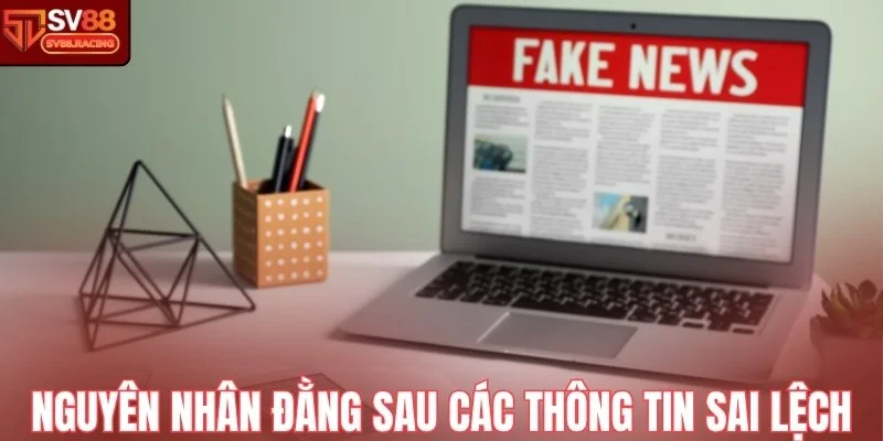 Nguyên nhân đằng sau các thông tin sai lệch